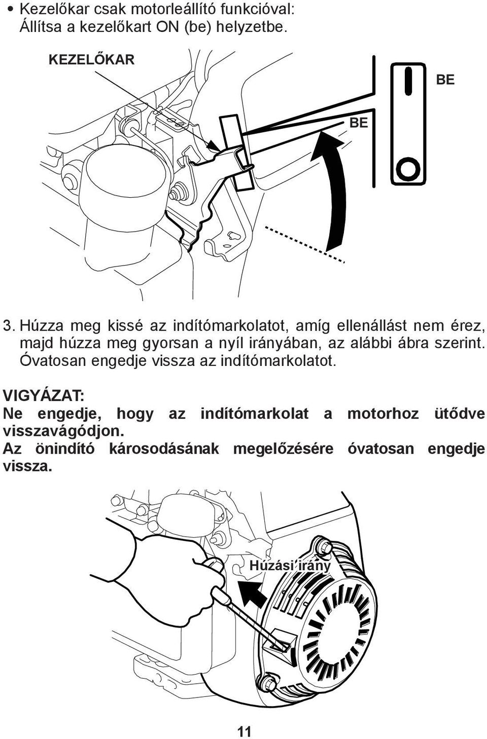 alábbi ábra szerint. Óvatosan engedje vissza az indítómarkolatot.