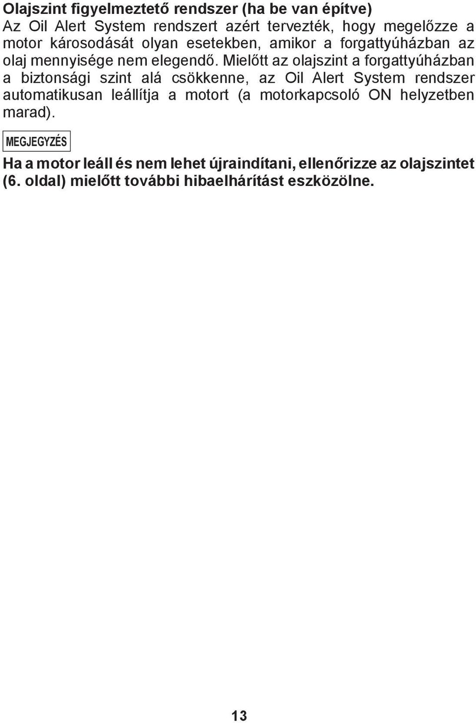 Mielőtt az olajszint a forgattyúházban a biztonsági szint alá csökkenne, az Oil Alert System rendszer automatikusan leállítja a