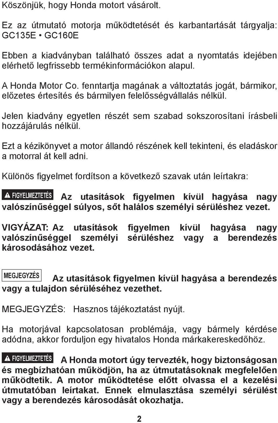 A Honda Motor Co. fenntartja magának a változtatás jogát, bármikor, előzetes értesítés és bármilyen felelősségvállalás nélkül.