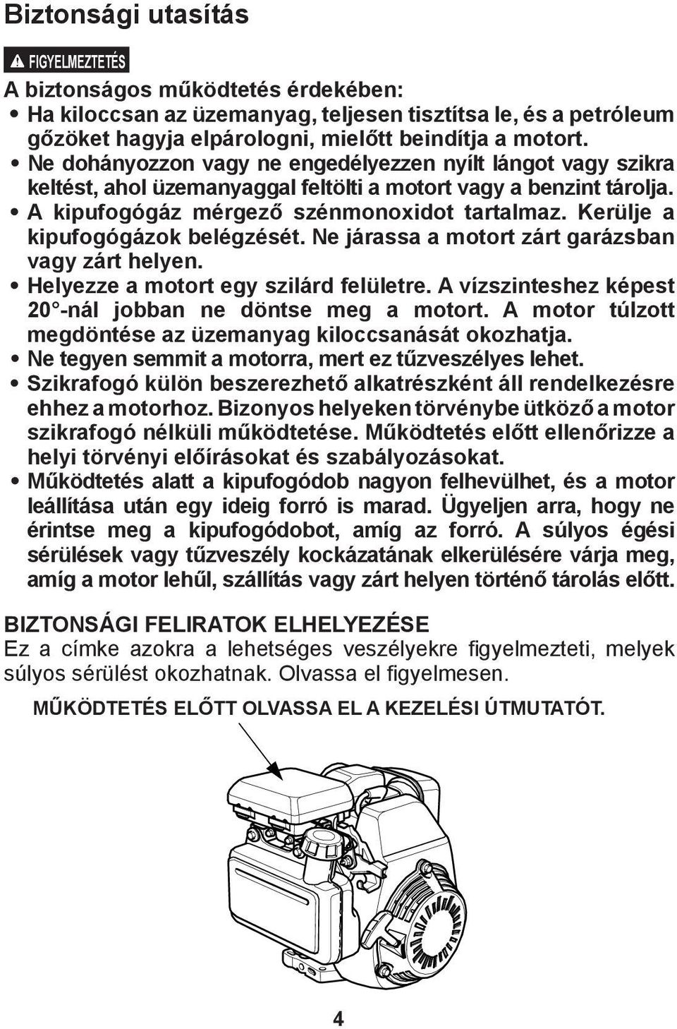 Kerülje a kipufogógázok belégzését. Ne járassa a motort zárt garázsban vagy zárt helyen. Helyezze a motort egy szilárd felületre. A vízszinteshez képest 20 -nál jobban ne döntse meg a motort.