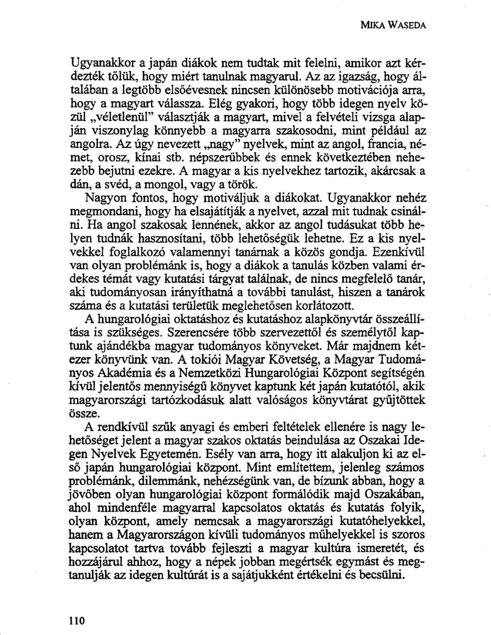 Elég gyakori, hogy több idegen nyelv közül véletlenül" választják a magyart, mivel a felvételi vizsga alapján viszonylag könnyebb a magyarra szakosodni, mint például az angolra.