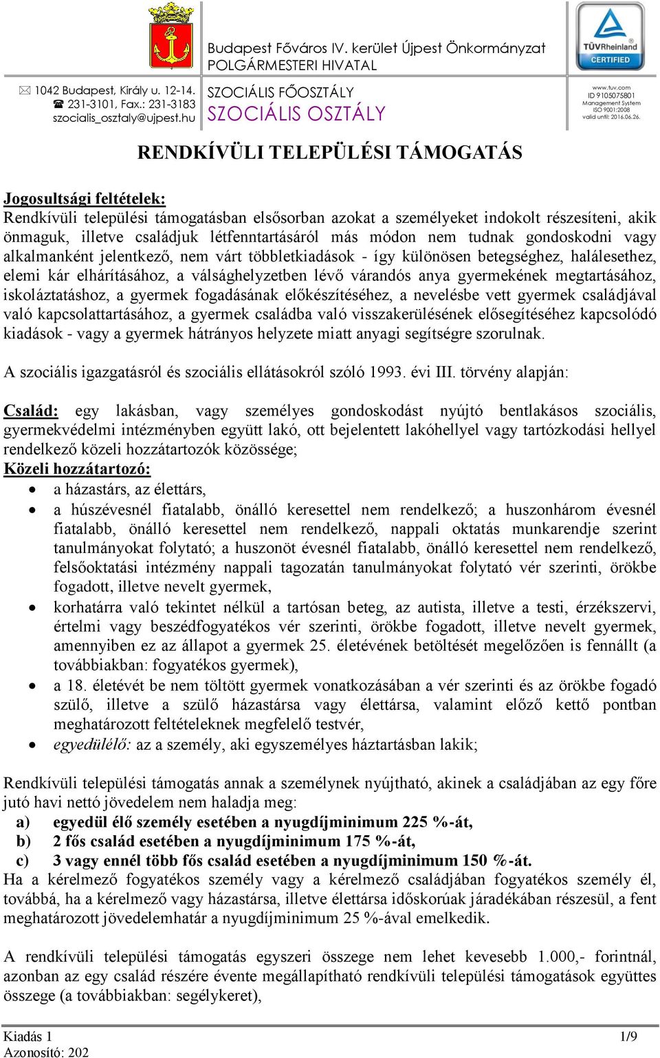 RENDKÍVÜLI TELEPÜLÉSI TÁMOGATÁS Jogosultsági feltételek: Rendkívüli települési támogatásban elsősorban azokat a személyeket indokolt részesíteni, akik önmaguk, illetve családjuk létfenntartásáról más