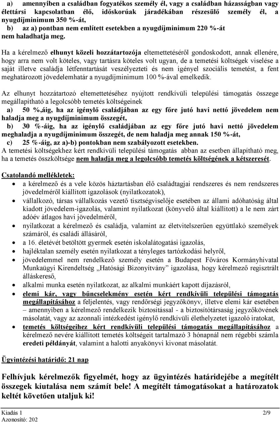 Ha a kérelmező elhunyt közeli hozzátartozója eltemettetéséről gondoskodott, annak ellenére, hogy arra nem volt köteles, vagy tartásra köteles volt ugyan, de a temetési költségek viselése a saját