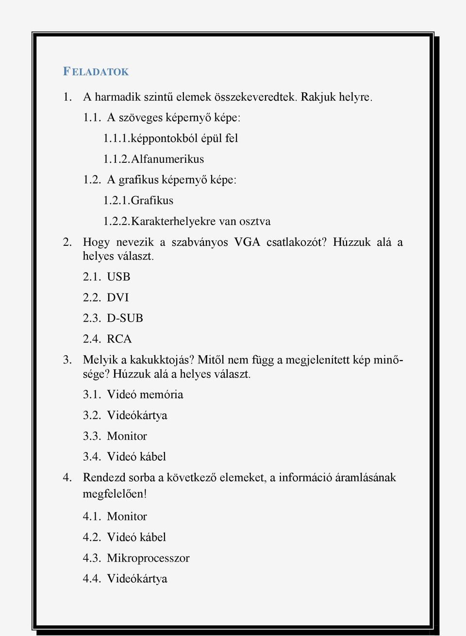 Húzzuk alá a helyes választ. 2.1. USB 2.2. DVI 2.3. D-SUB 2.4. RCA 3. Melyik a kakukktojás? Mitől nem függ a megjelenített kép minősége?