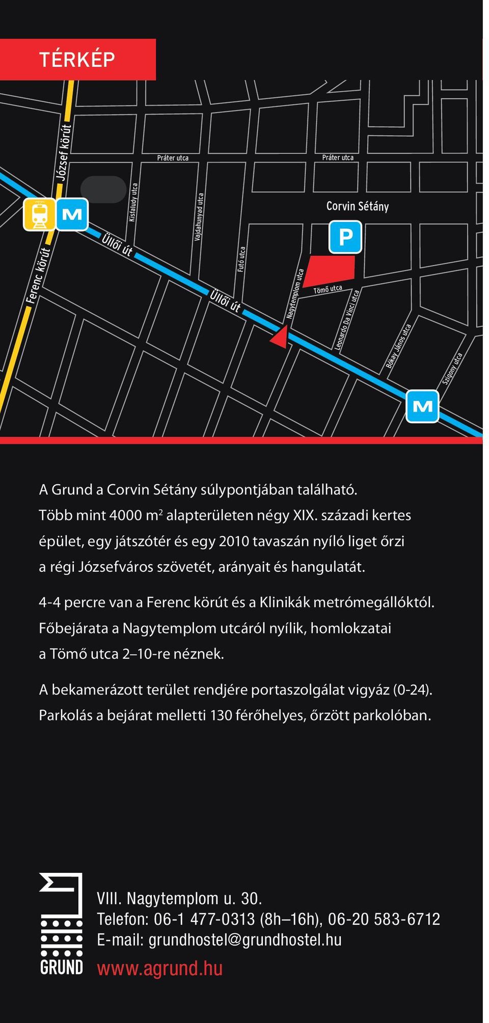4-4 percre van a Ferenc körút és a Klinikák metrómegállóktól. Főbejárata a Nagytemplom utcáról nyílik, homlokzatai a Tömő utca 2 10-re néznek.