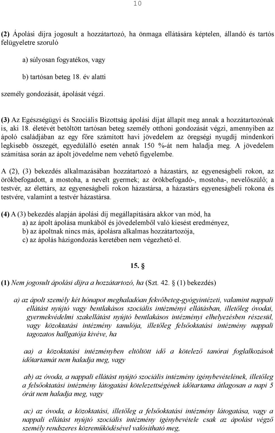 életévét betöltött tartósan beteg személy otthoni gondozását végzi, amennyiben az ápoló családjában az egy főre számított havi jövedelem az öregségi nyugdíj mindenkori legkisebb összegét, egyedülálló