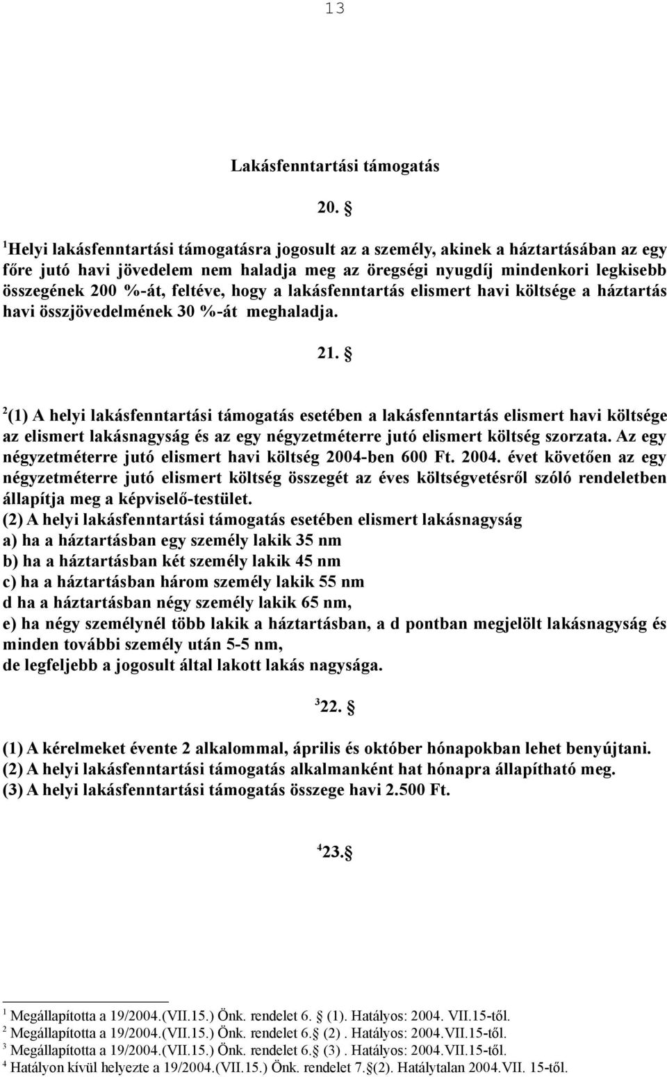 hogy a lakásfenntartás elismert havi költsége a háztartás havi összjövedelmének 30 %-át meghaladja. 2.