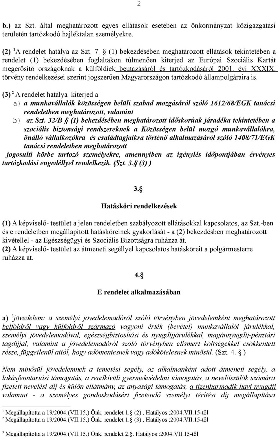 tartózkodásáról 200. évi XXXIX. törvény rendelkezései szerint jogszerűen Magyarországon tartózkodó állampolgáraira is.