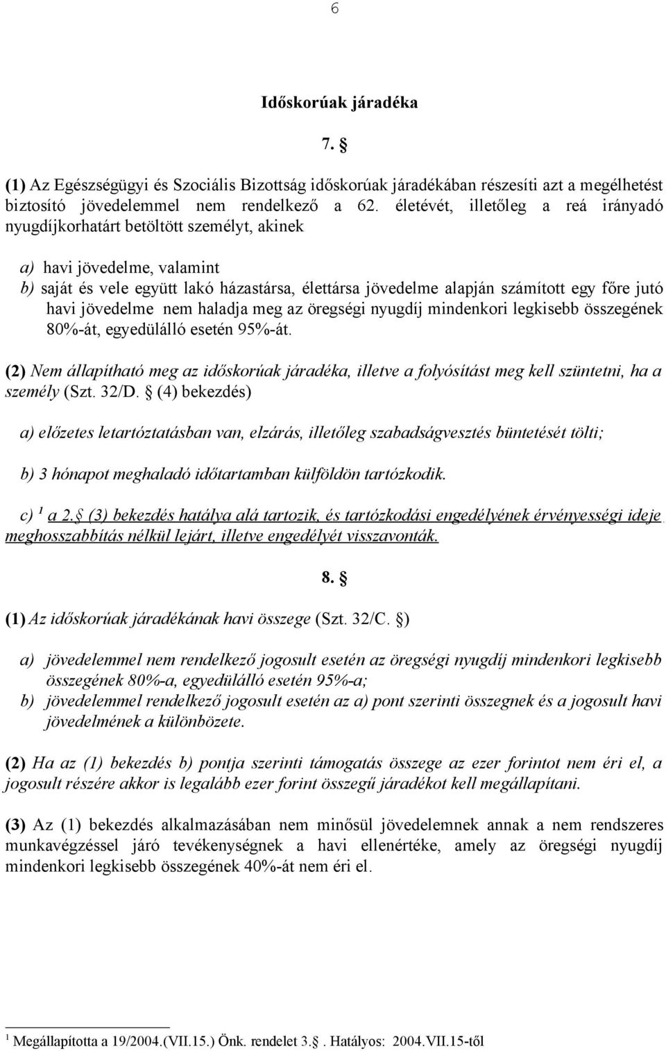 havi jövedelme nem haladja meg az öregségi nyugdíj mindenkori legkisebb összegének 80%-át, egyedülálló esetén 95%-át.