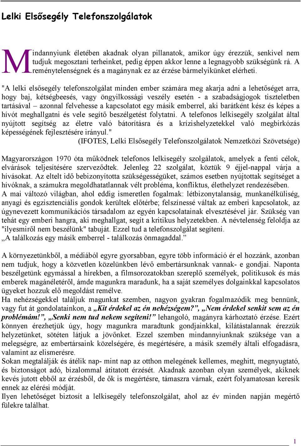 "A lelki elsősegély telefonszolgálat minden ember számára meg akarja adni a lehetőséget arra, hogy baj, kétségbeesés, vagy öngyilkossági veszély esetén - a szabadságjogok tiszteletben tartásával