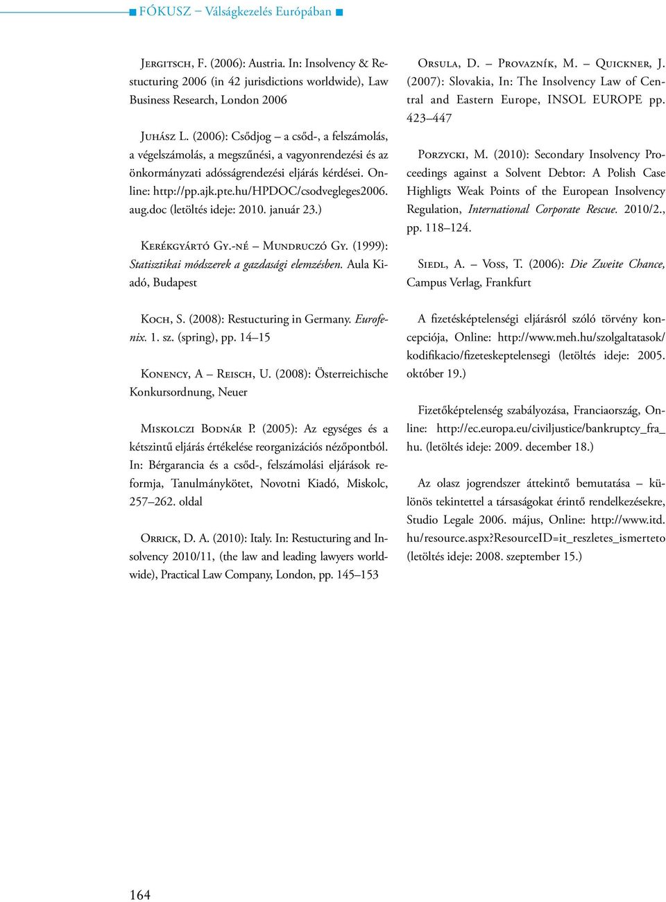 aug.doc (letöltés ideje: 2010. január 23.) Kerékgyártó Gy.-né Mundruczó Gy. (1999): Statisztikai módszerek a gazdasági elemzésben. Aula Kiadó, Budapest Orsula, D. Provazník, M. Quickner, J.