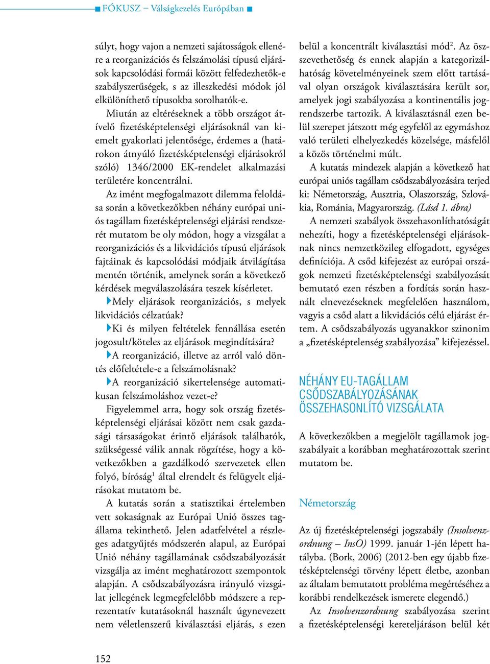 Miután az eltéréseknek a több országot átívelő fizetésképtelenségi eljárásoknál van kiemelt gyakorlati jelentősége, érdemes a (határokon átnyúló fizetésképtelenségi eljárásokról szóló) 1346/2000