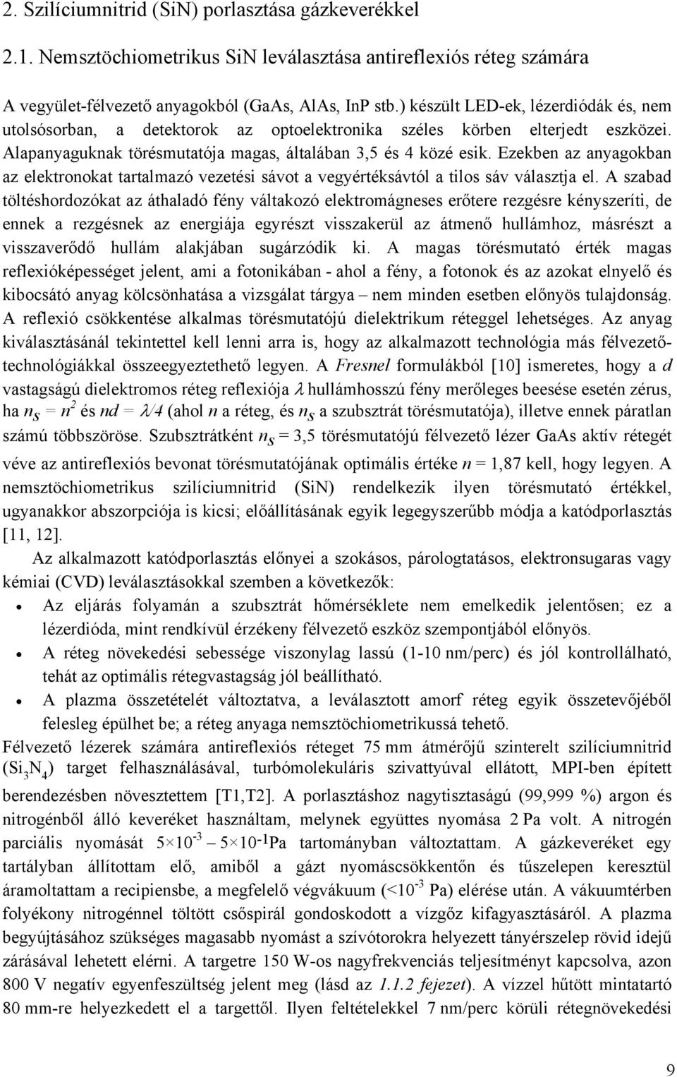 Ezekben az anyagokban az elektronokat tartalmazó vezetési sávot a vegyértéksávtól a tilos sáv választja el.