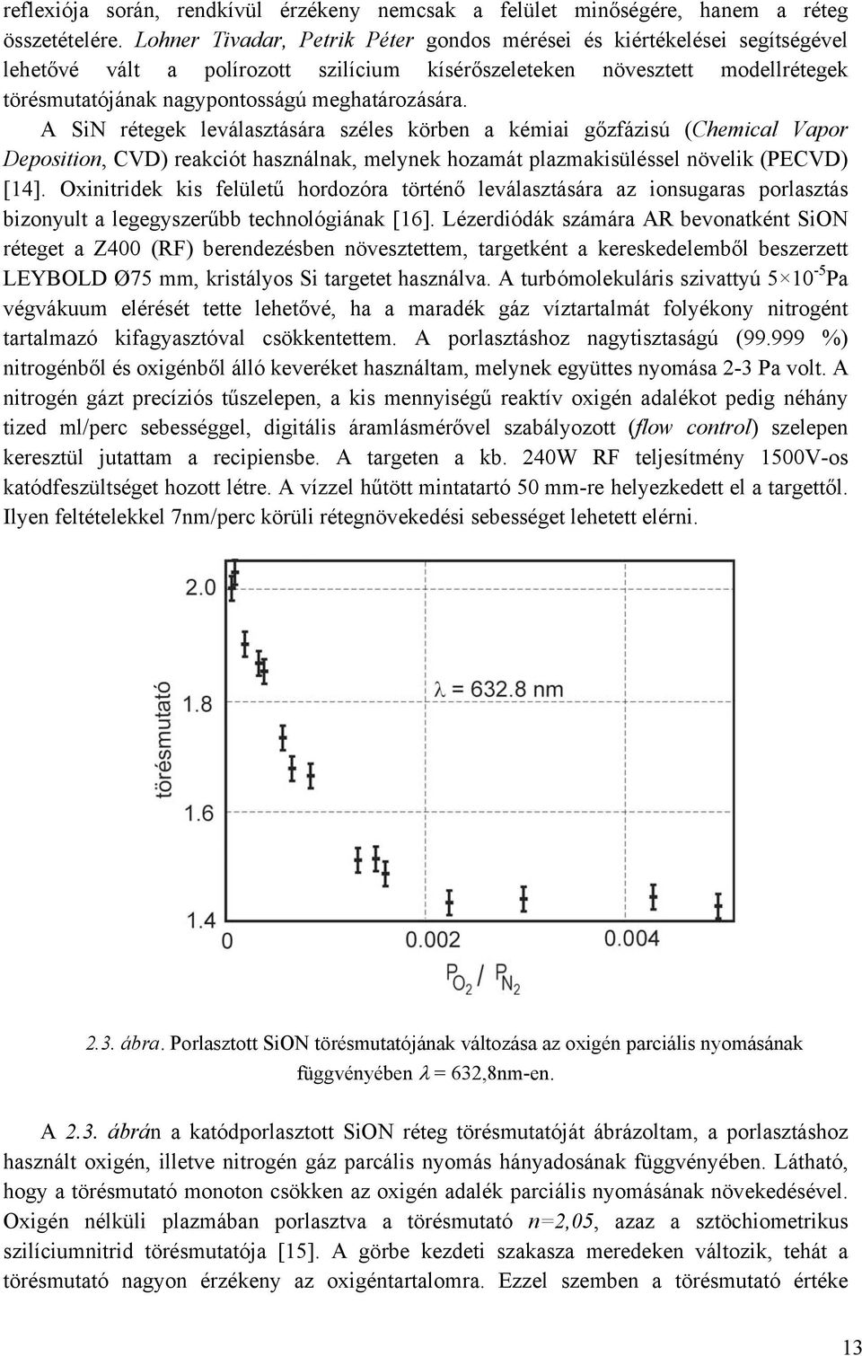 meghatározására. A SiN rétegek leválasztására széles körben a kémiai gőzfázisú (Chemical Vapor Deposition, CVD) reakciót használnak, melynek hozamát plazmakisüléssel növelik (PECVD) [14].