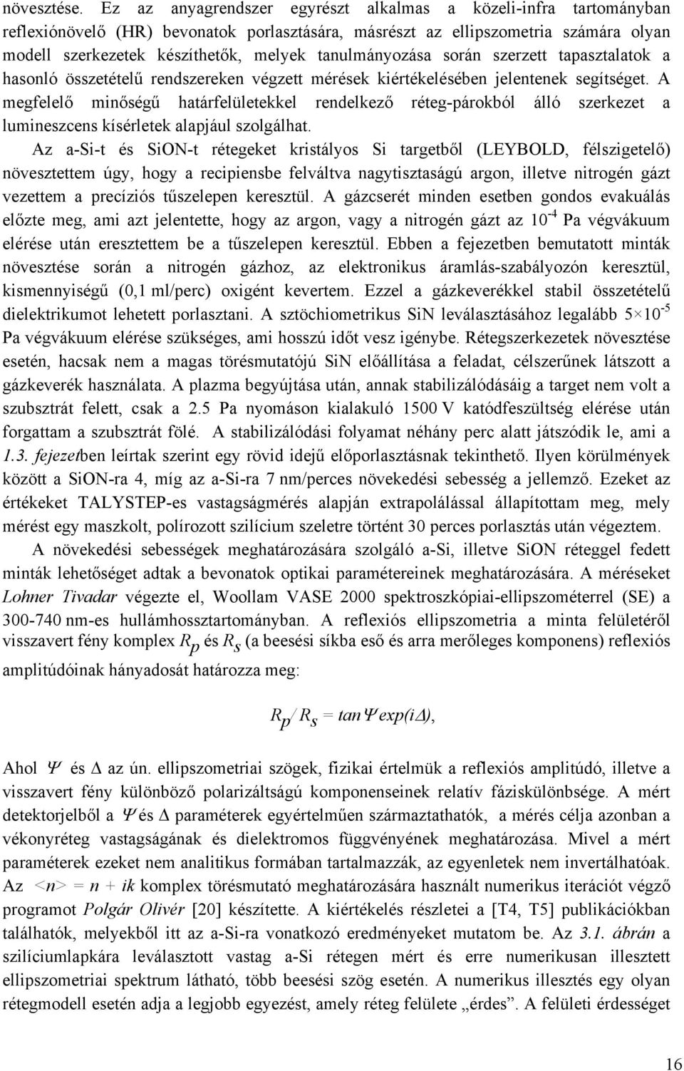 tanulmányozása során szerzett tapasztalatok a hasonló összetételű rendszereken végzett mérések kiértékelésében jelentenek segítséget.