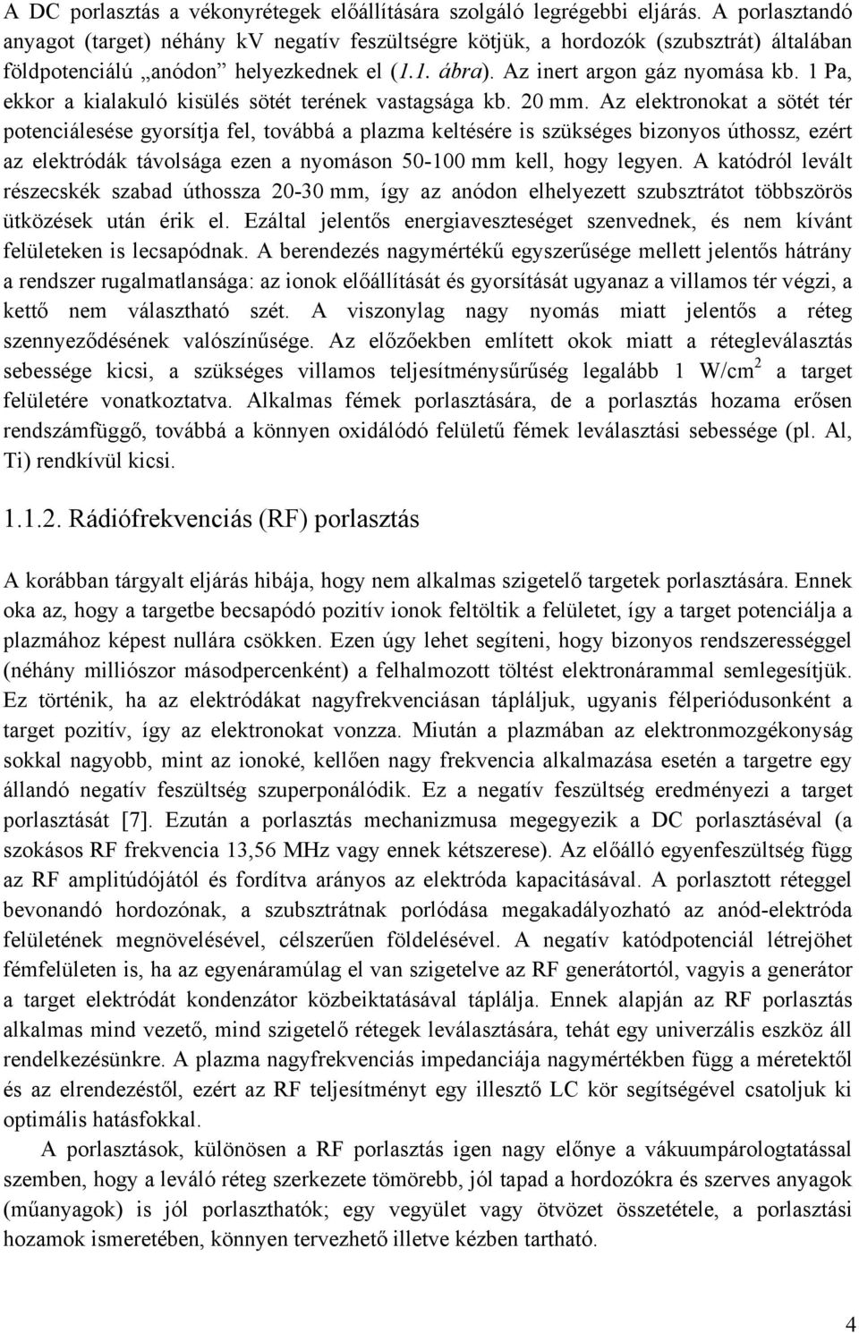 1 Pa, ekkor a kialakuló kisülés sötét terének vastagsága kb. 20 mm.