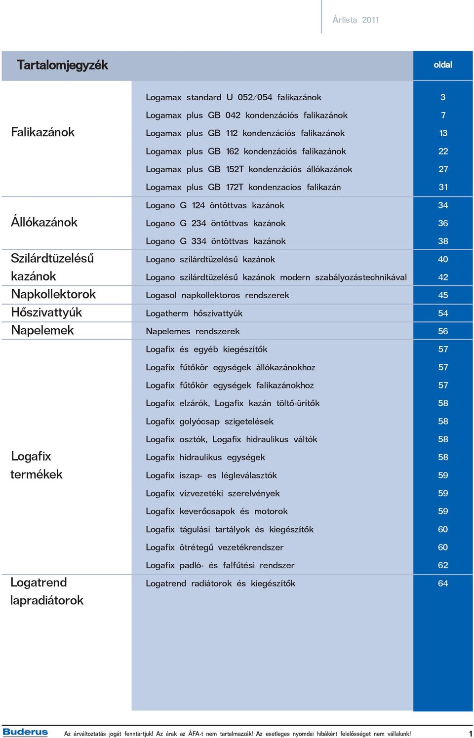 kondenzacios falikazán Logano G 124 öntöttvas kazánok Logano G 234 öntöttvas kazánok Logano G 334 öntöttvas kazánok Logano szilárdtüzelésû kazánok Logano szilárdtüzelésû kazánok modern