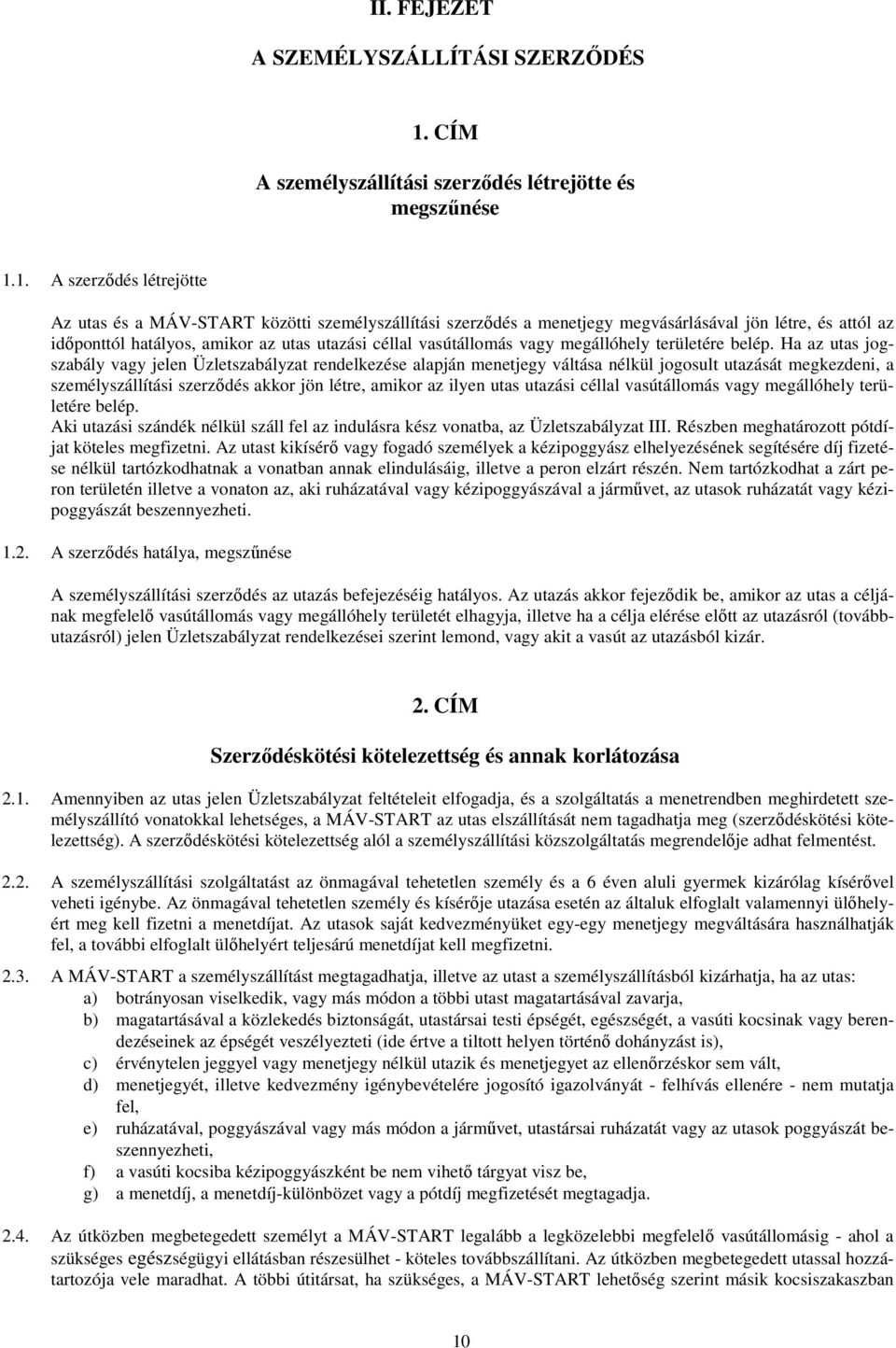 1. A szerzıdés létrejötte Az utas és a MÁV-START közötti személyszállítási szerzıdés a menetjegy megvásárlásával jön létre, és attól az idıponttól hatályos, amikor az utas utazási céllal vasútállomás