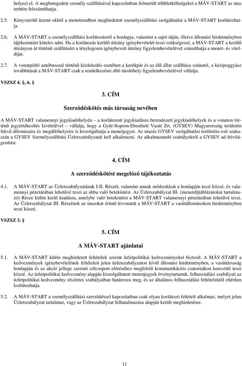 A MÁV-START a személyszállítási korlátozásról a honlapja, valamint a sajtó útján, illetve állomási hirdetményben tájékoztatást köteles adni.