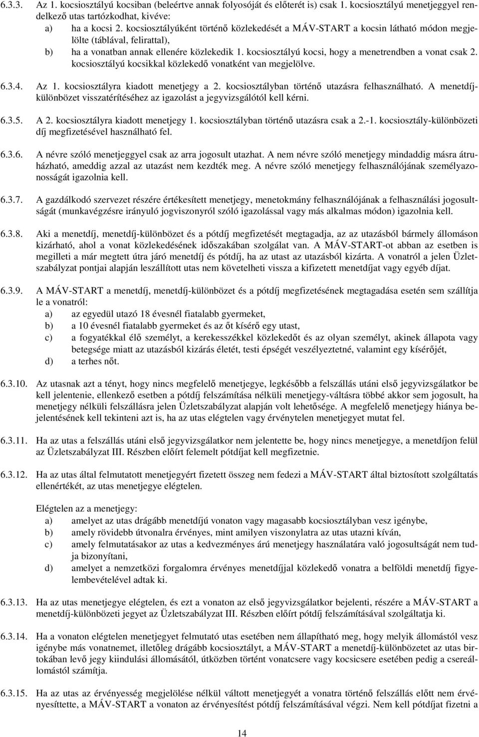 kocsiosztályú kocsi, hogy a menetrendben a vonat csak 2. kocsiosztályú kocsikkal közlekedı vonatként van megjelölve. 6.3.4. Az 1. kocsiosztályra kiadott menetjegy a 2.