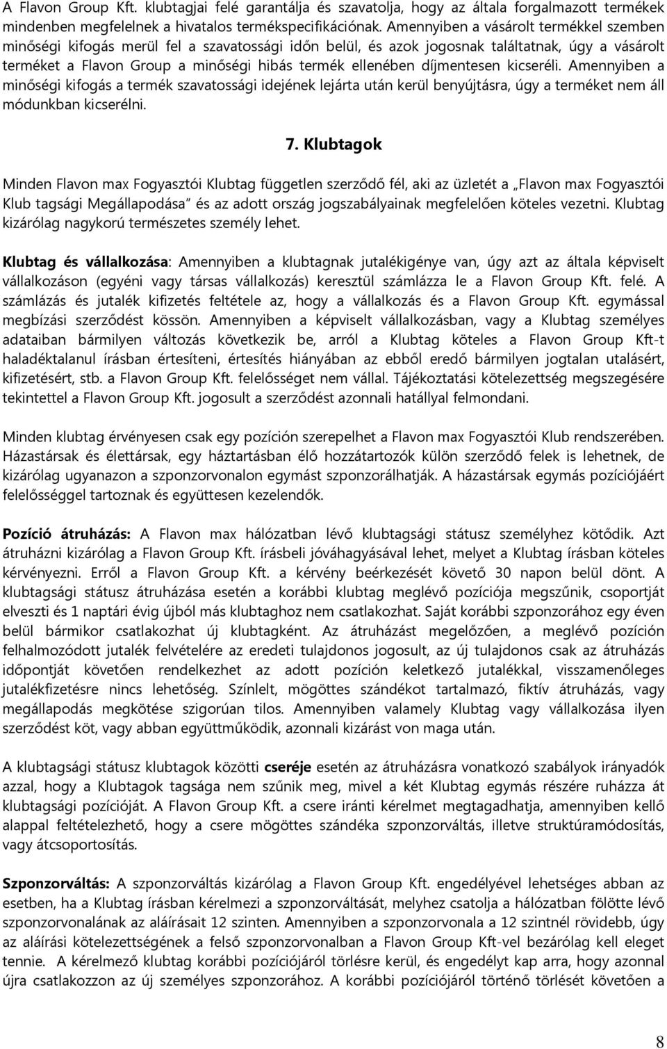 díjmentesen kicseréli. Amennyiben a minőségi kifogás a termék szavatossági idejének lejárta után kerül benyújtásra, úgy a terméket nem áll módunkban kicserélni. 7.