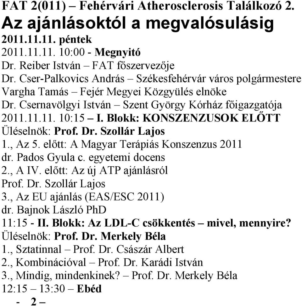 Pados Gyula c. egyetemi docens 2., A IV. előtt: Az új ATP ajánlásról Prof. Dr. Szollár Lajos 3., Az EU ajánlás (EAS/ESC 2011) dr. Bajnok László PhD 11:15 - II.