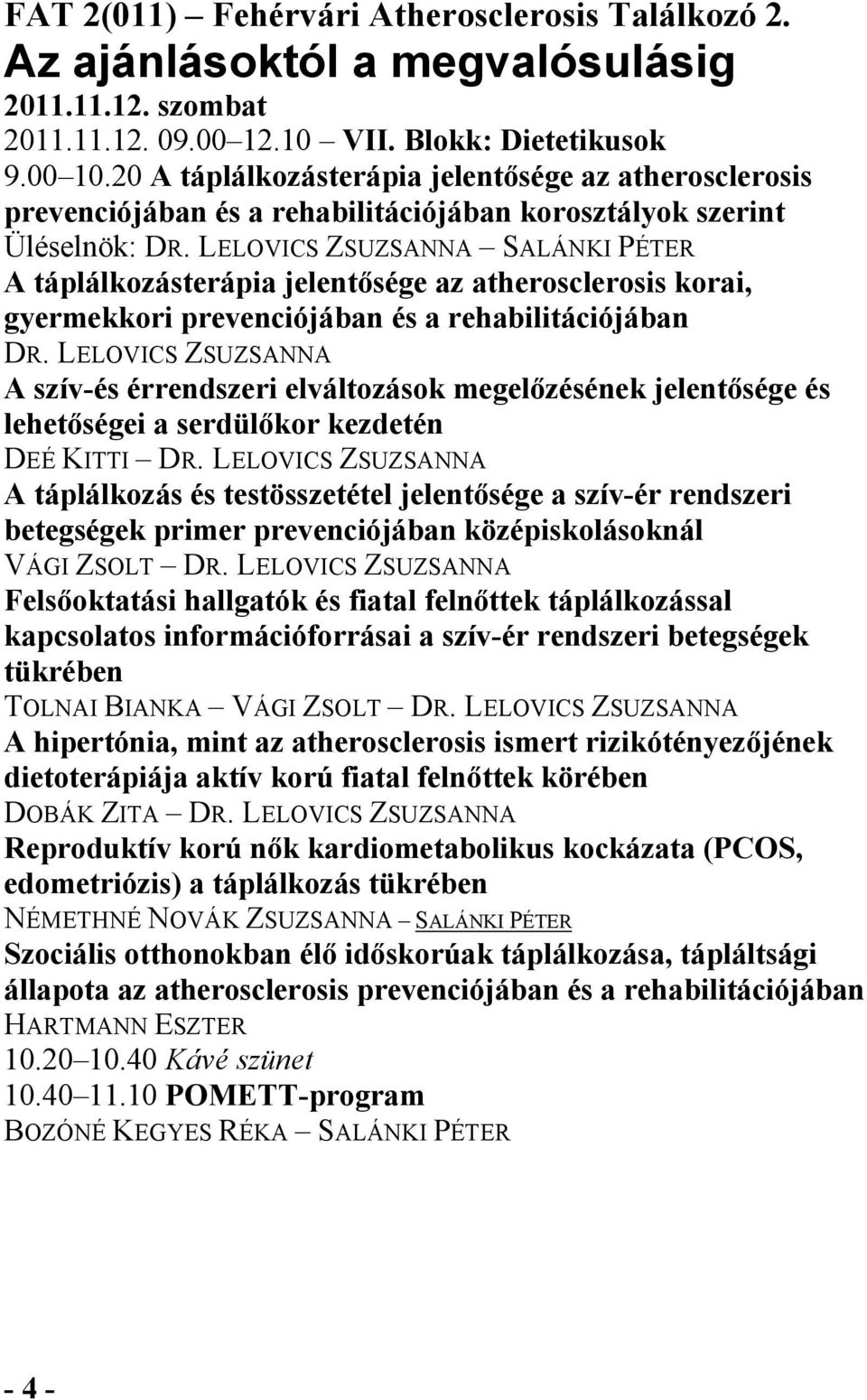 LELOVICS ZSUZSANNA SALÁNKI PÉTER A táplálkozásterápia jelentősége az atherosclerosis korai, gyermekkori prevenciójában és a rehabilitációjában DR.