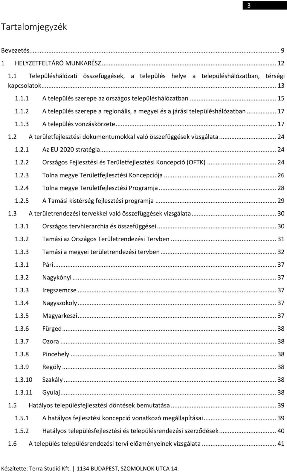 .. 24 1.2.1 Az EU 2020 stratégia... 24 1.2.2 Országos Fejlesztési és Területfejlesztési Koncepció (OFTK)... 24 1.2.3 Tolna megye Területfejlesztési Koncepciója... 26 1.2.4 Tolna megye Területfejlesztési Programja.