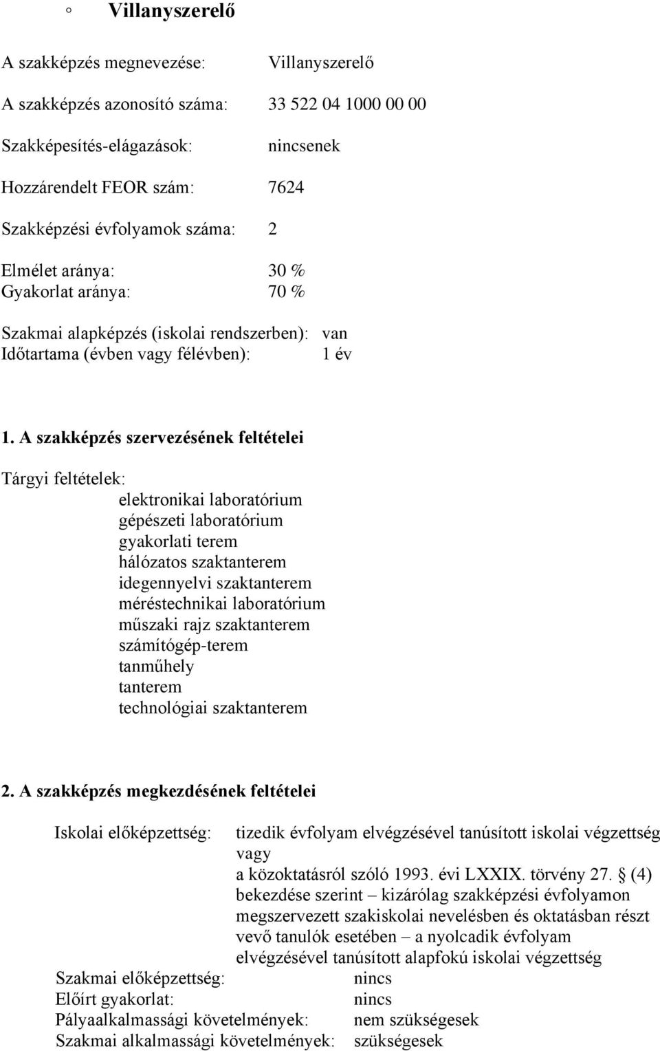 A szakképzés szervezésének feltételei Tárgyi feltételek: elektronikai laboratórium gépészeti laboratórium gyakorlati terem hálózatos szaktanterem idegennyelvi szaktanterem méréstechnikai laboratórium