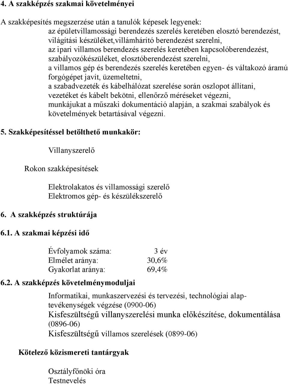 szerelés keretében egyen- és váltakozó áramú forgógépet javít, üzemeltetni, a szabadvezeték és kábelhálózat szerelése során oszlopot állítani, vezetéket és kábelt bekötni, ellenőrző méréseket