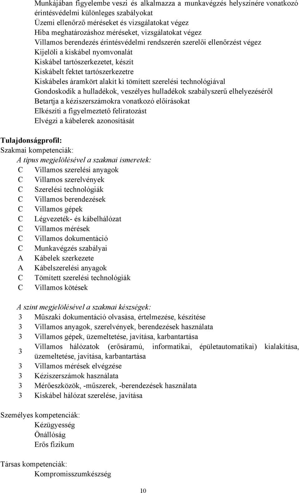 Kiskábeles áramkört alakít ki tömített szerelési technológiával Gondoskodik a hulladékok, veszélyes hulladékok szabályszerű elhelyezéséről Betartja a kéziszerszámokra vonatkozó előírásokat Elkészíti