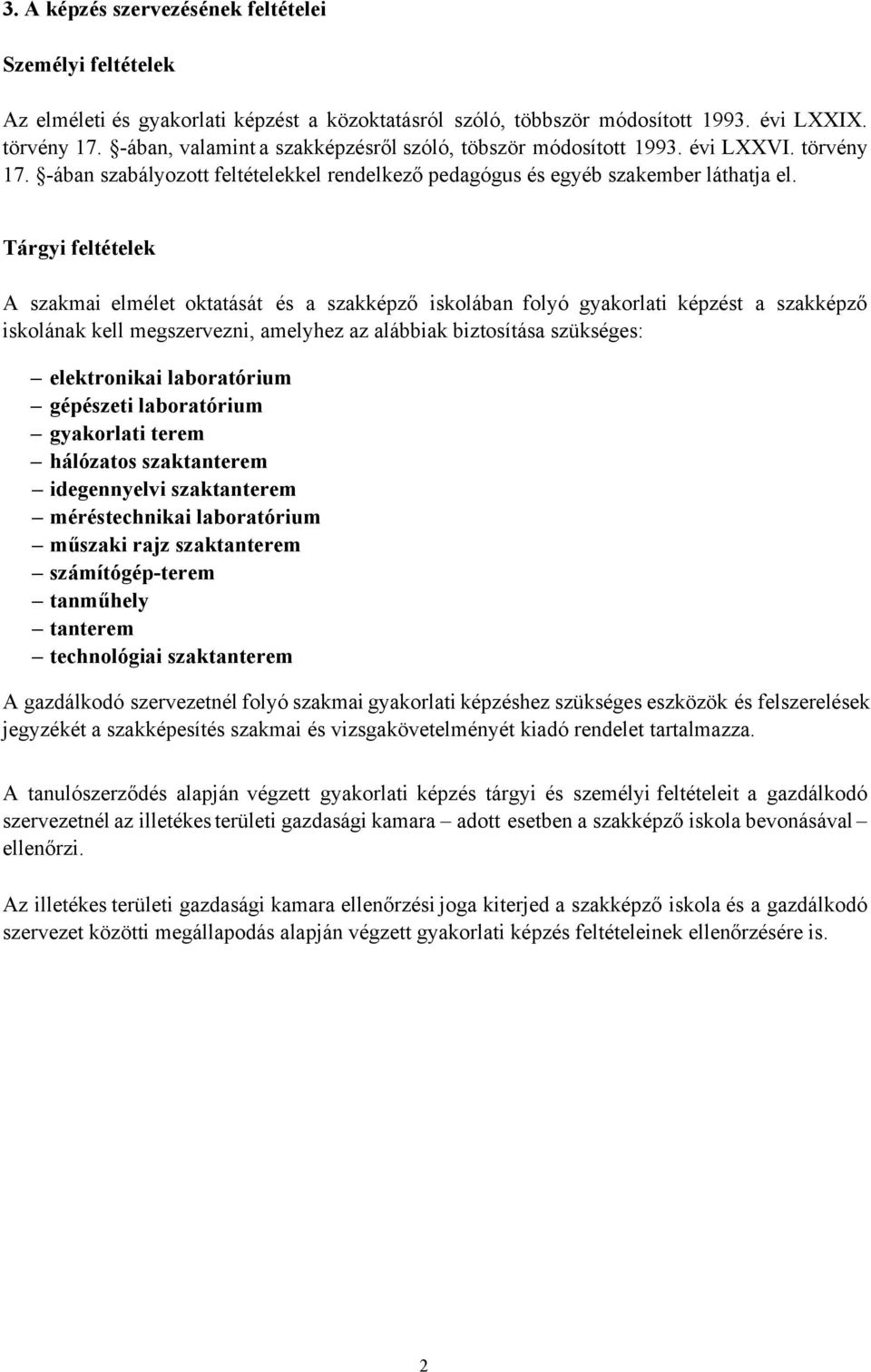 Tárgyi feltételek A szakmai elmélet oktatását és a szakképző iskolában folyó képzést a szakképző iskolának kell megszervezni, amelyhez az alábbiak biztosítása szükséges: elektronikai laboratórium