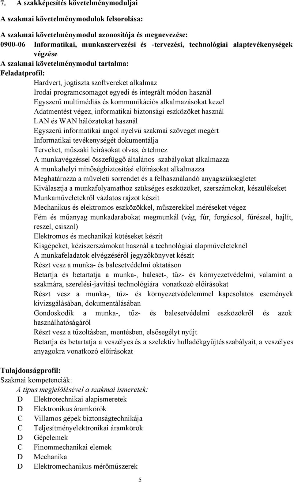 multimédiás és kommunikációs alkalmazásokat kezel Adatmentést végez, informatikai biztonsági eszközöket használ LAN és WAN hálózatokat használ Egyszerű informatikai angol nyelvű szakmai szöveget