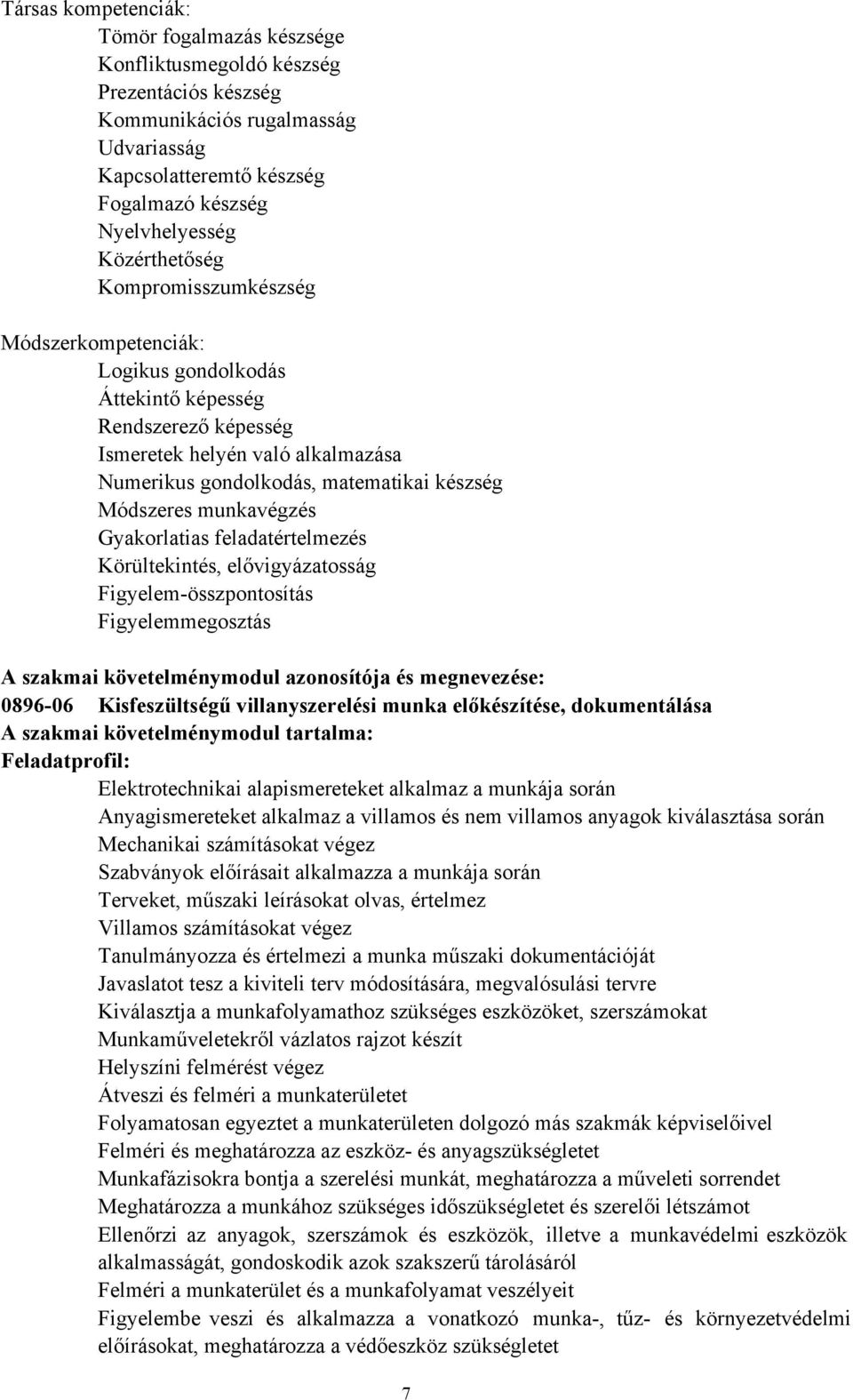 Módszeres munkavégzés Gyakorlatias feladatértelmezés Körültekintés, elővigyázatosság Figyelem-összpontosítás Figyelemmegosztás A szakmai követelménymodul azonosítója és megnevezése: 0896-06