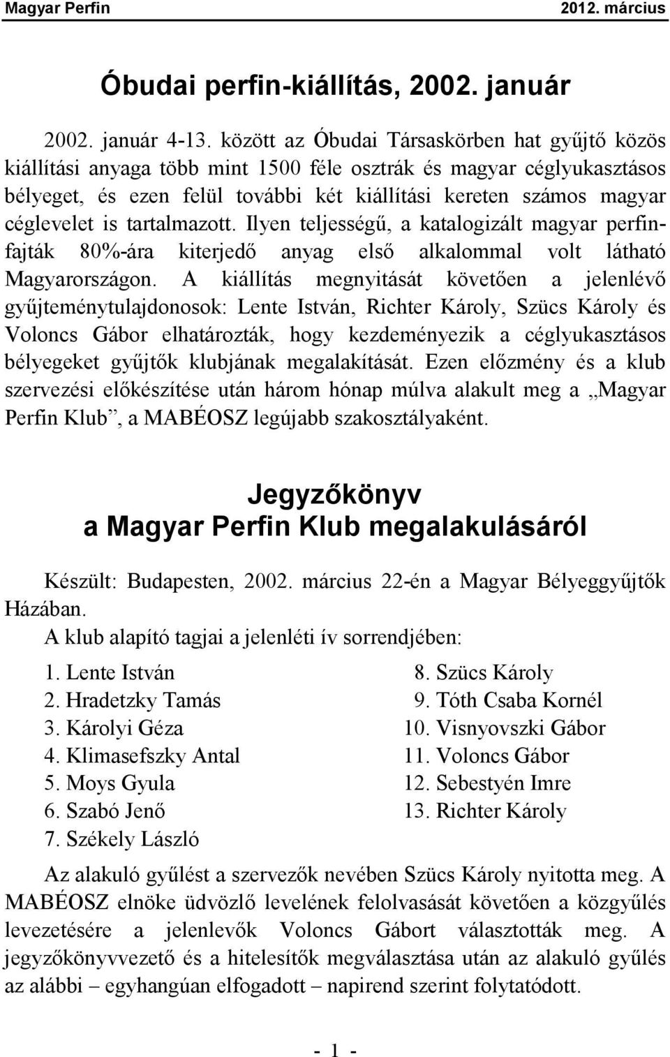 is tartalmazott. Ilyen teljességű, a katalogizált magyar perfinfajták 80%-ára kiterjedő anyag első alkalommal volt látható Magyarországon.
