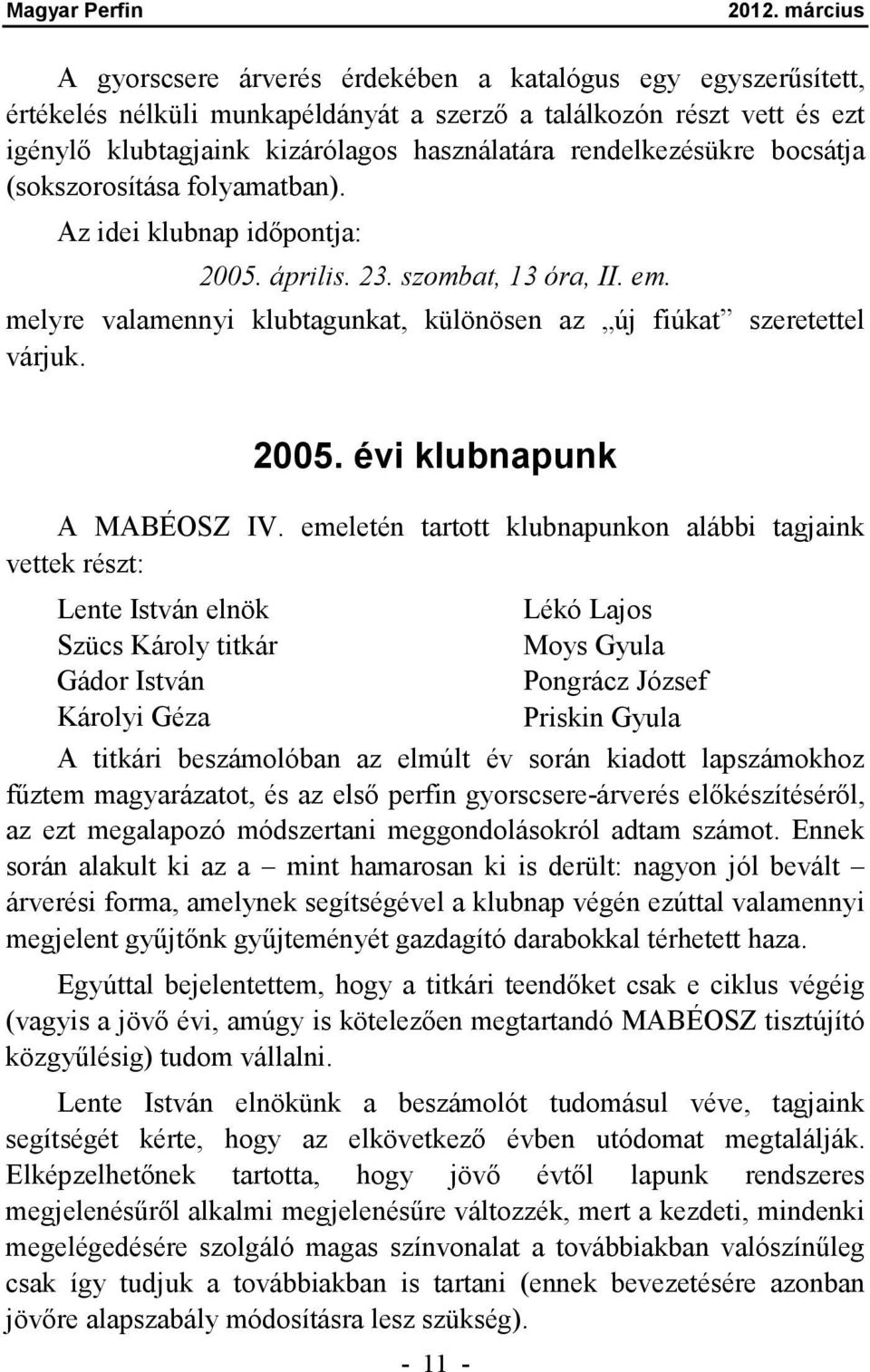 emeletén tartott klubnapunkon alábbi tagjaink vettek részt: Lente István elnök Szücs Károly titkár Gádor István Károlyi Géza - 11 - Lékó Lajos Moys Gyula Pongrácz József Priskin Gyula A titkári
