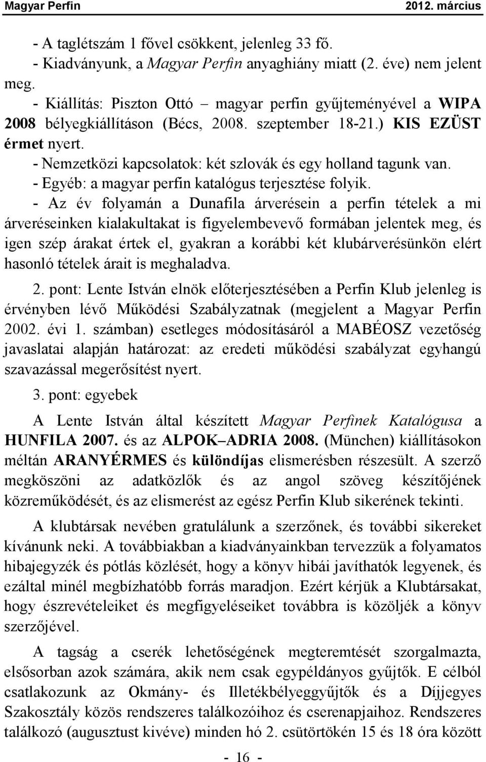 - Nemzetközi kapcsolatok: két szlovák és egy holland tagunk van. - Egyéb: a magyar perfin katalógus terjesztése folyik.
