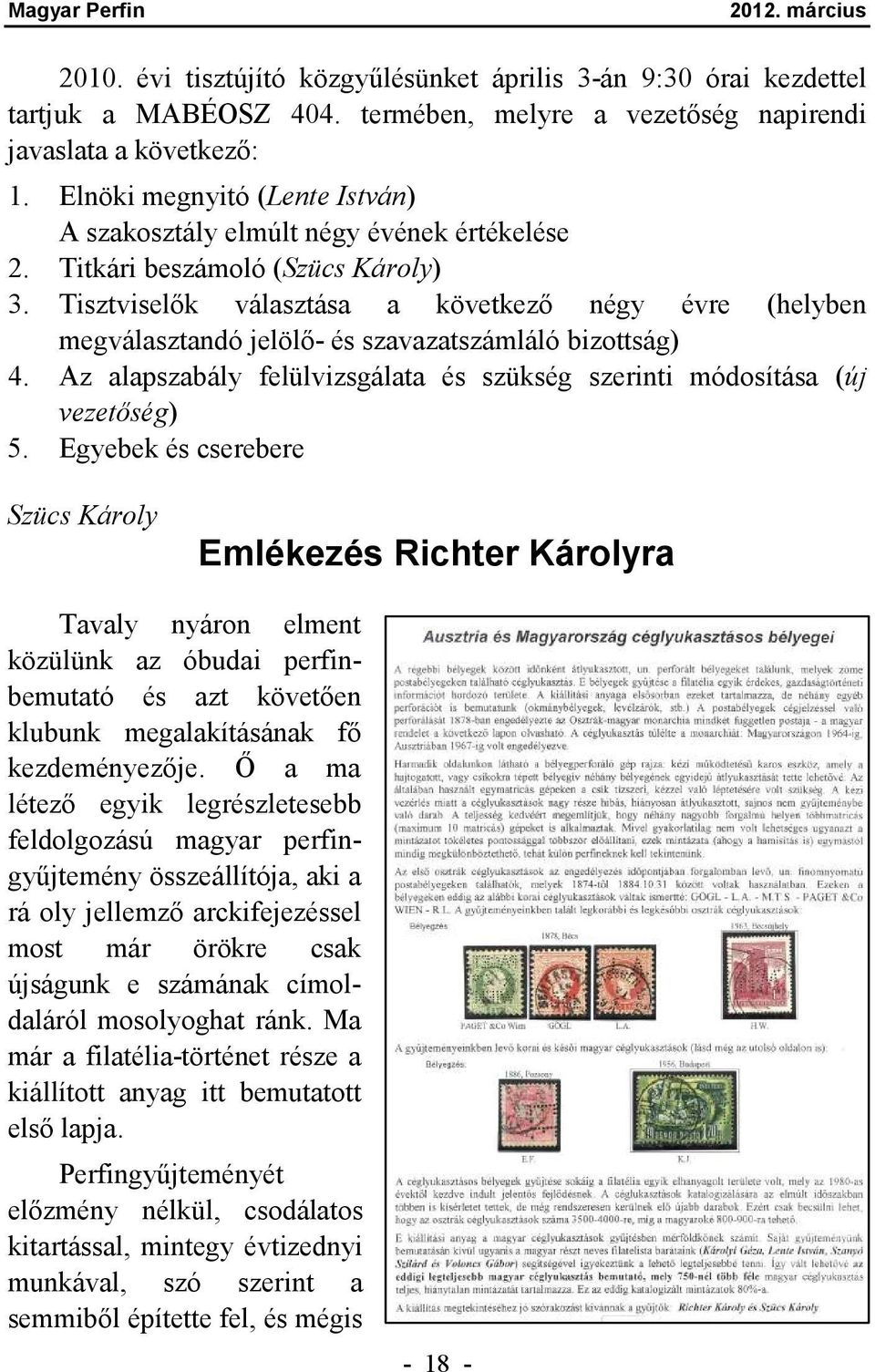 Tisztviselők választása a következő négy évre (helyben megválasztandó jelölő- és szavazatszámláló bizottság) 4. Az alapszabály felülvizsgálata és szükség szerinti módosítása (új vezetőség) 5.