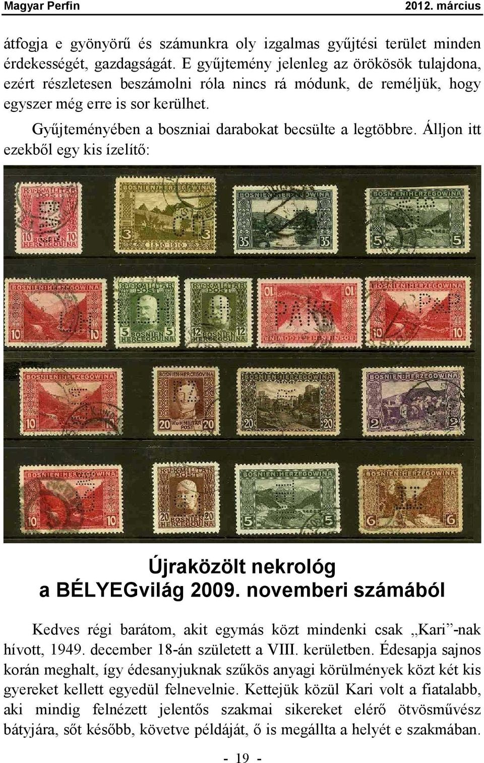 Gyűjteményében a boszniai darabokat becsülte a legtöbbre. Álljon itt ezekből egy kis ízelítő: Újraközölt nekrológ a BÉLYEGvilág 2009.