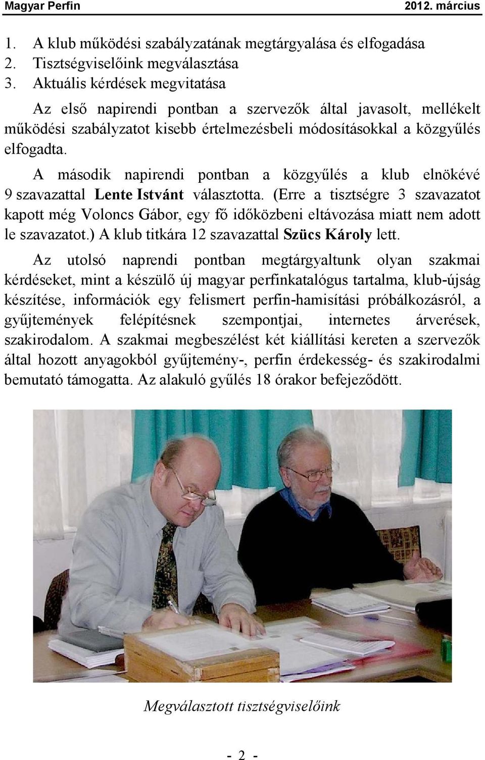 A második napirendi pontban a közgyűlés a klub elnökévé 9 szavazattal Lente Istvánt választotta.