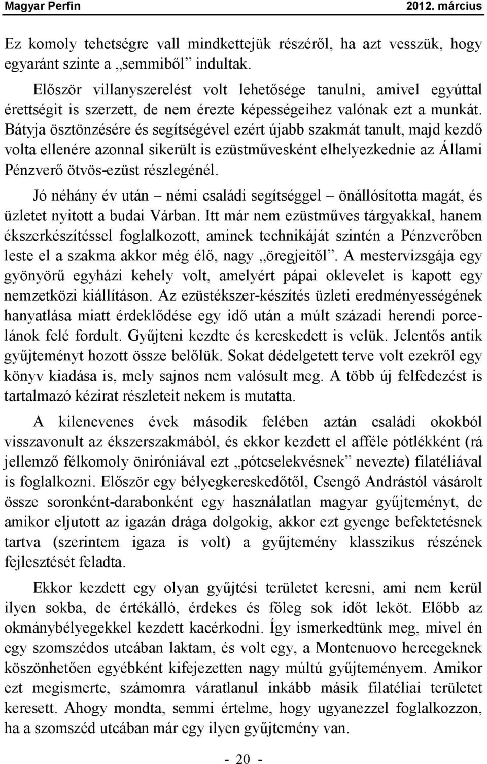 Bátyja ösztönzésére és segítségével ezért újabb szakmát tanult, majd kezdő volta ellenére azonnal sikerült is ezüstművesként elhelyezkednie az Állami Pénzverő ötvös-ezüst részlegénél.