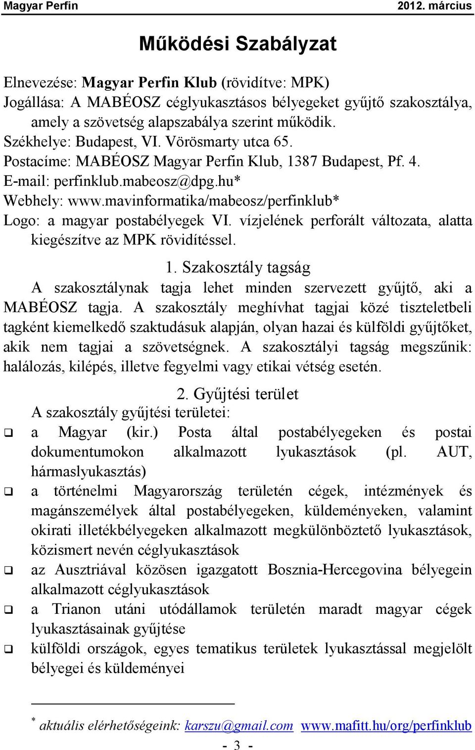 mavinformatika/mabeosz/perfinklub* 1 Logo: a magyar postabélyegek VI. vízjelének perforált változata, alatta kiegészítve az MPK rövidítéssel. 1. Szakosztály tagság A szakosztálynak tagja lehet minden szervezett gyűjtő, aki a MABÉOSZ tagja.