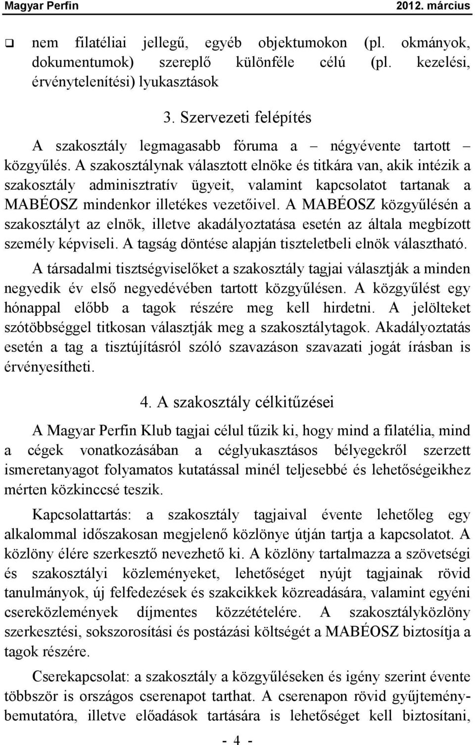 A szakosztálynak választott elnöke és titkára van, akik intézik a szakosztály adminisztratív ügyeit, valamint kapcsolatot tartanak a MABÉOSZ mindenkor illetékes vezetőivel.