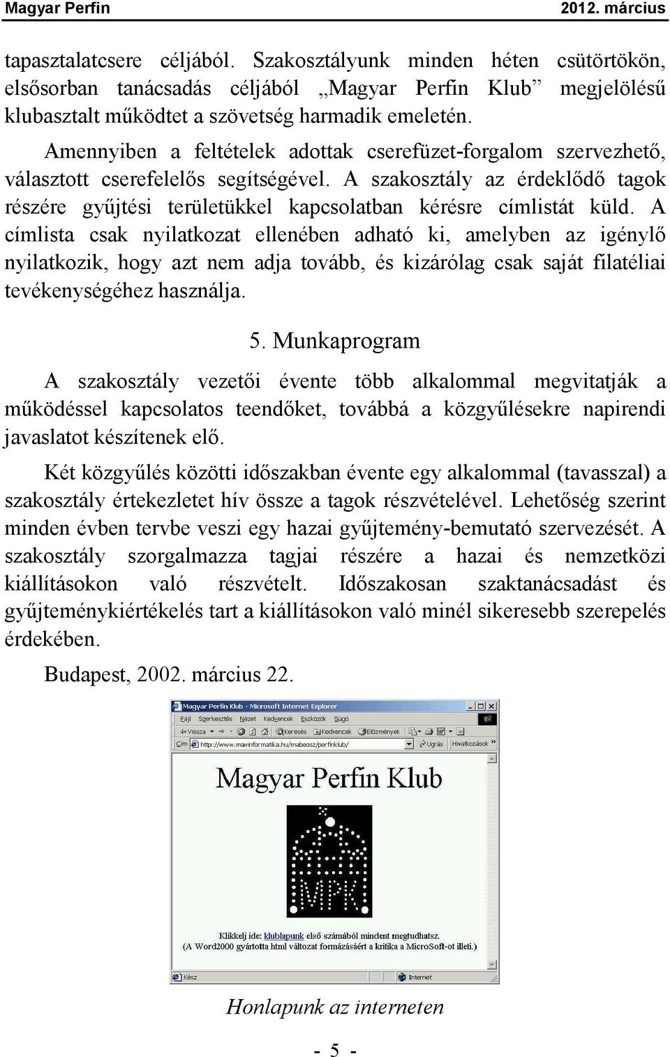 A szakosztály az érdeklődő tagok részére gyűjtési területükkel kapcsolatban kérésre címlistát küld.