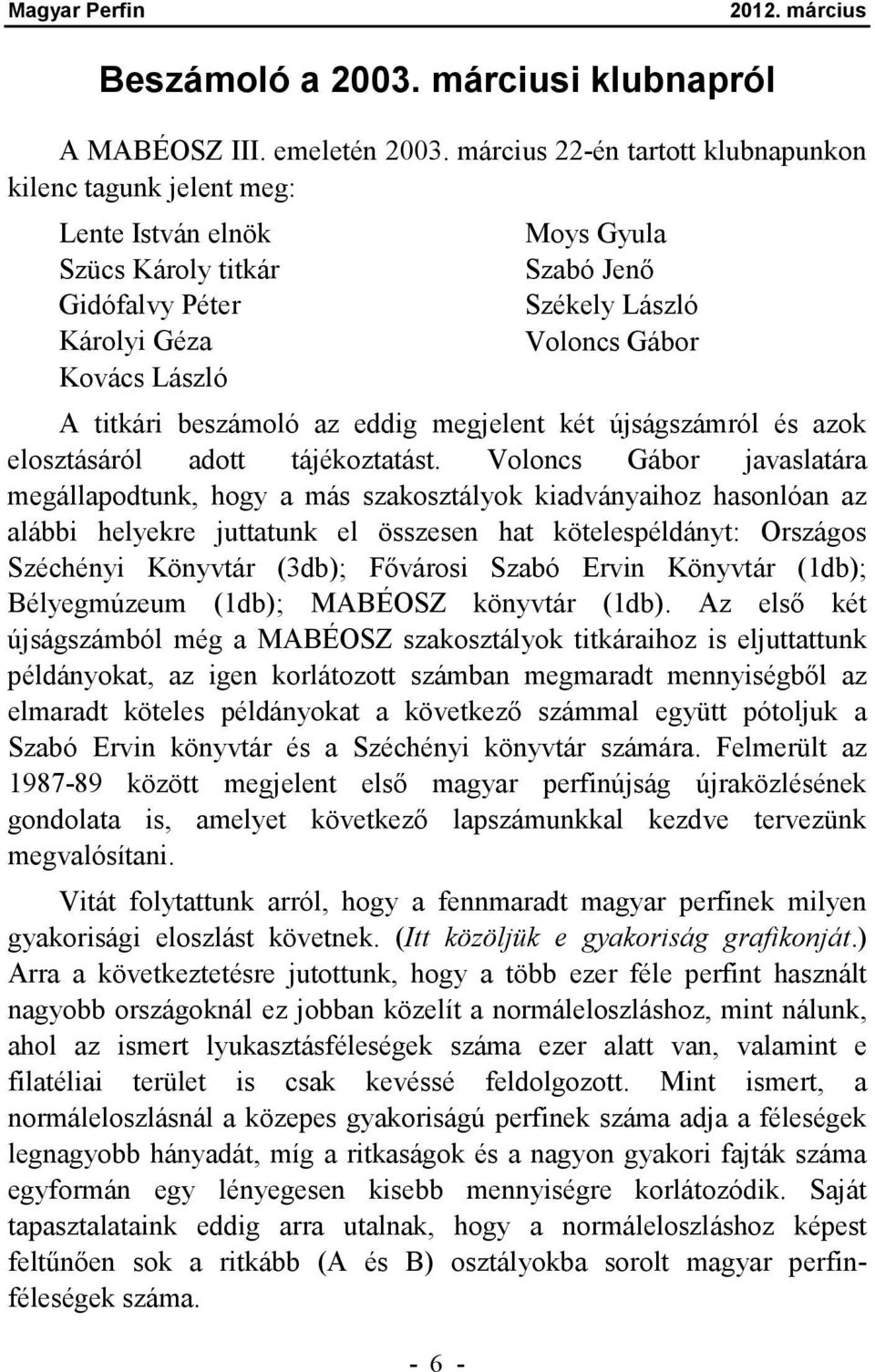 A titkári beszámoló az eddig megjelent két újságszámról és azok elosztásáról adott tájékoztatást.