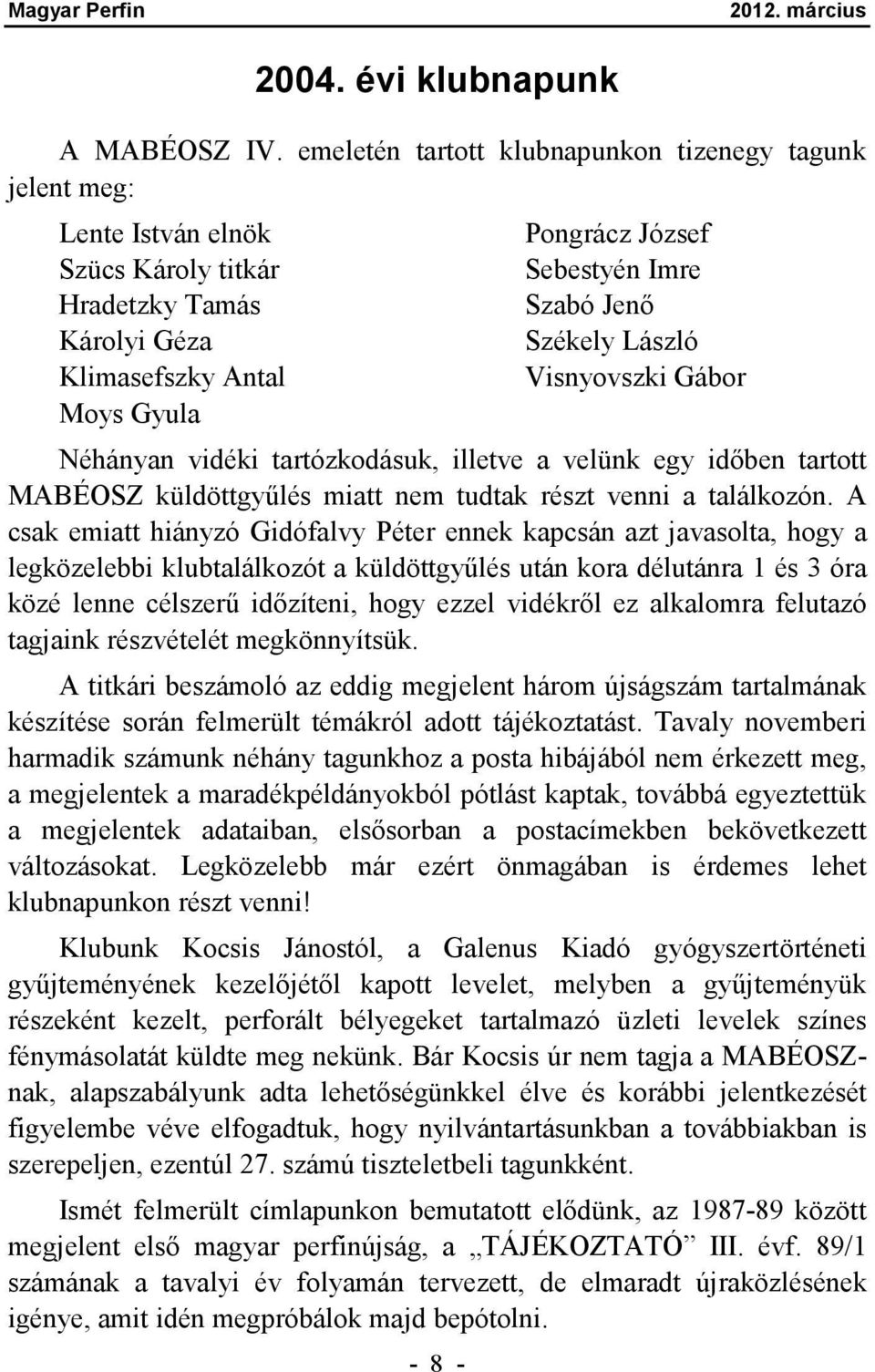Jenő Székely László Visnyovszki Gábor Néhányan vidéki tartózkodásuk, illetve a velünk egy időben tartott MABÉOSZ küldöttgyűlés miatt nem tudtak részt venni a találkozón.