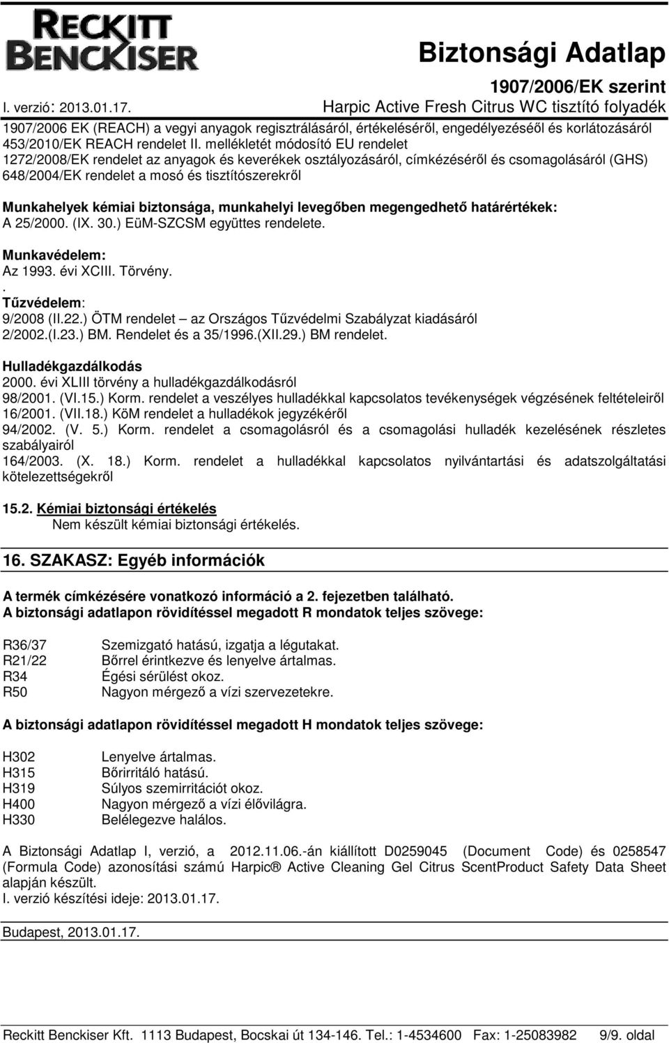 kémiai biztonsága, munkahelyi levegőben megengedhető határértékek: A 25/2000. (IX. 30.) EüM-SZCSM együttes rendelete. Munkavédelem: Az 1993. évi XCIII. Törvény.. Tűzvédelem: 9/2008 (II.22.