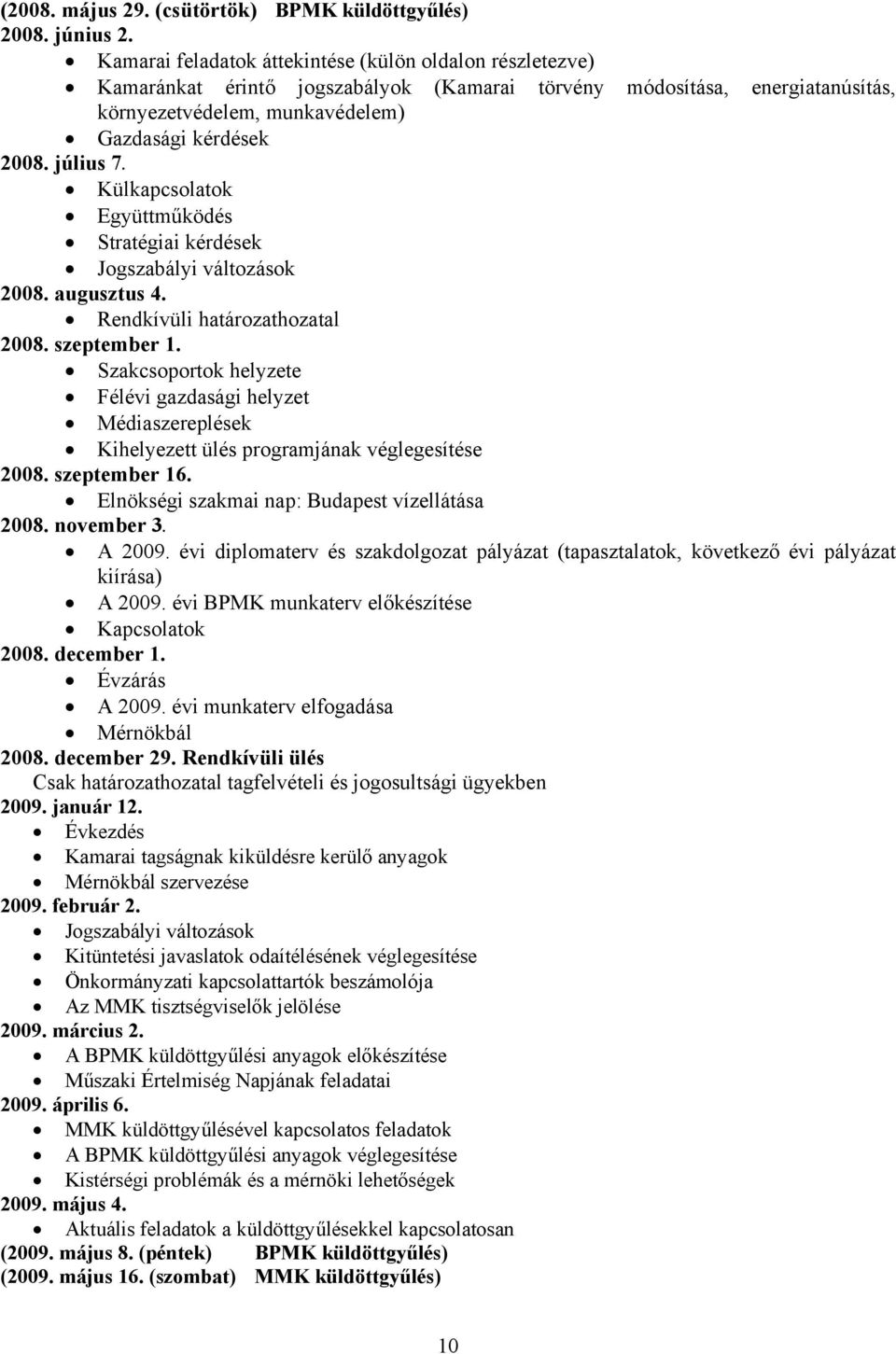 július 7. Külkapcsolatok Együttműködés Stratégiai kérdések Jogszabályi változások 2008. augusztus 4. Rendkívüli határozathozatal 2008. szeptember 1.