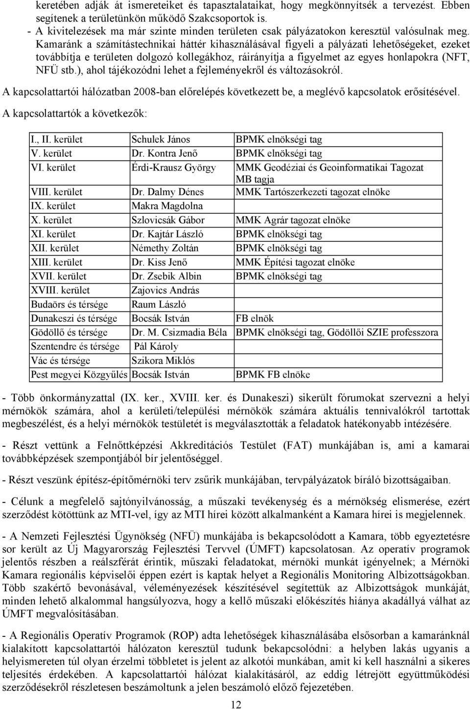 Kamaránk a számítástechnikai háttér kihasználásával figyeli a pályázati lehetőségeket, ezeket továbbítja e területen dolgozó kollegákhoz, ráirányítja a figyelmet az egyes honlapokra (NFT, NFÜ stb.