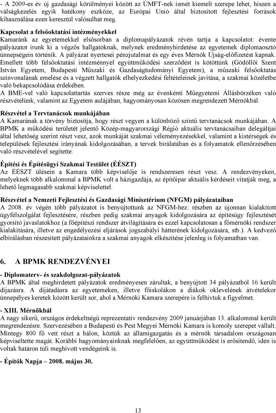 Kapcsolat a felsőoktatási intézményekkel Kamaránk az egyetemekkel elsősorban a diplomapályázatok révén tartja a kapcsolatot: évente pályázatot írunk ki a végzős hallgatóknak, melynek